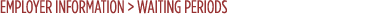 Employers > Employer Information > Waiting Period
